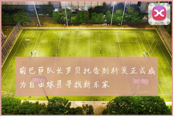 前巴萨队长罗贝托告别科莫正式成为自由球员寻找新东家