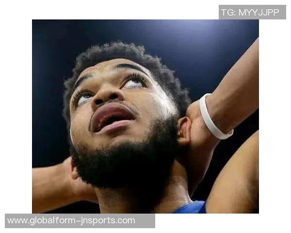 唐斯盛赞爱德华兹未来潜力称联盟和球队都将受益